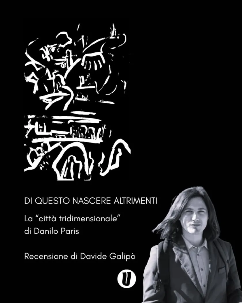 Di questo nascere altrimenti | La “città tridimensionale” di Danilo Paris